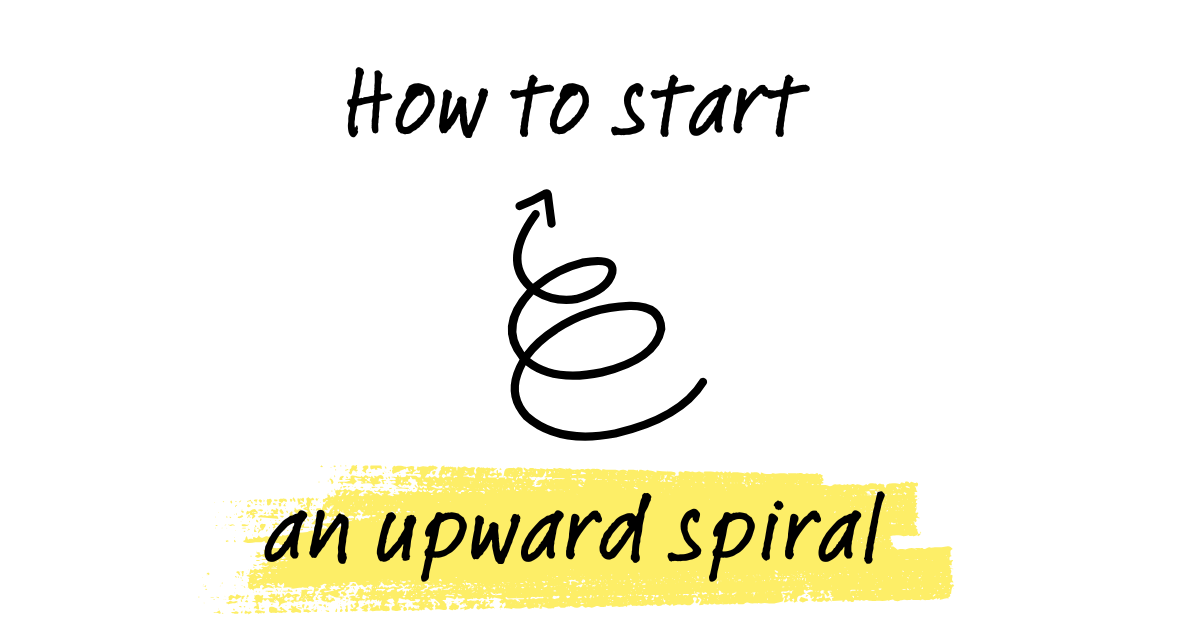 How To Start an Upward Spiral